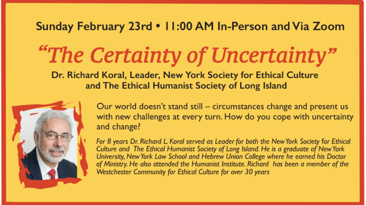 “THE CERTAINTY OF UNCERTAINTY” with Dr. Richard Koral, Leader, New York Society for Ethical Culture and The Ethical Humanist Society of Long Island