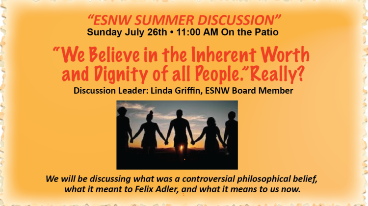“WE BELIEVE IN THE INHERENT WORTH AND DIGNITY. REALLY? with Discussion Leader Linda Griffin, ESNW Board Member