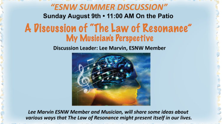 A DISCUSSION of “THE LAW OF RESONANCE” My Musician’s Perspective – withDiscussion Leader: Lee Marvin, ESNW Member